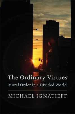 Ordinary Virtues: Moral Order in a Divided World By Michael Ignatieff Cover Image