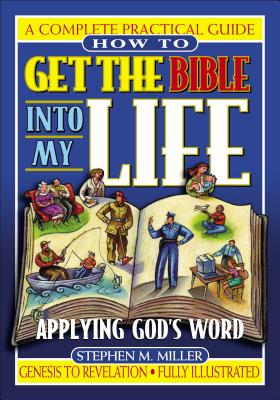 How to Get the Bible Into My Life: Putting God's Word Into Action By Stephen M. Miller Cover Image