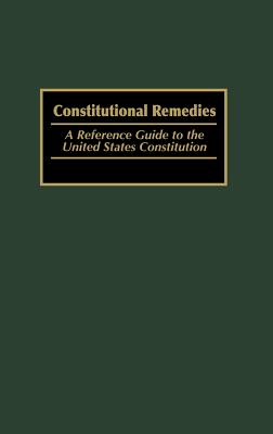 Constitutional Remedies: A Reference Guide to the United States Constitution (Reference Guides to the United States Constitution #4) Cover Image