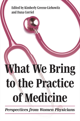 What We Bring to the Practice of Medicine: Perspectives from Women Physicians (Literature and Medicine) Cover Image