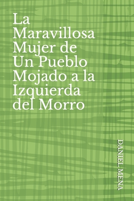 La Maravillosa Mujer de Un Pueblo Mojado a la Izquierda del Morro By Juan Álvarez Diep (Foreword by), Manuel Miranda (Contribution by), Rafael Bueno (Contribution by) Cover Image