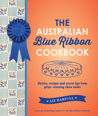 The Australian Blue Ribbon Cookbook: Stories, Recipes and Secret Tips from Prize-Winning Show Cooks Cover Image