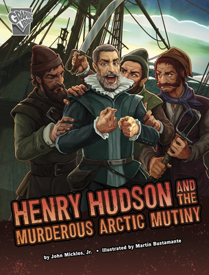 Henry Hudson and the Murderous Arctic Mutiny By John Micklos Jr, Martín Bustamante (Illustrator) Cover Image