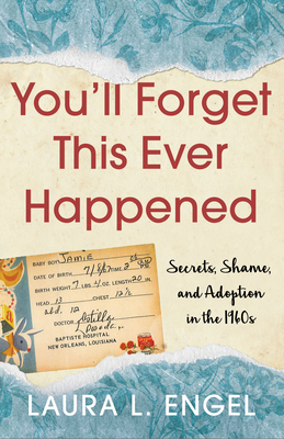 You'll Forget This Ever Happened: Secrets, Shame, and Adoption in the 1960s By Laura L. Engel Cover Image