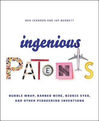 Ingenious Patents: Bubble Wrap, Barbed Wire, Bionic Eyes, and Other Pioneering Inventions Cover Image