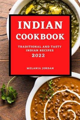 Indian Cookbook 2022: Traditional and Tasty Indian Recipes By Melania Jordan Cover Image