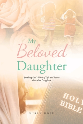 My Beloved Daughter: Speaking God's Word of Life and Power Over Our Daughters Cover Image