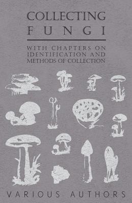 Collecting Fungi - With Chapters on Identification and Methods of Collection Cover Image