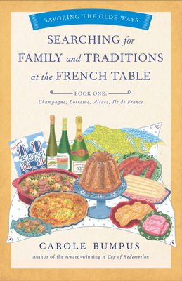 Searching for Family and Traditions at the French Table, Book One (Champagne, Alsace, Lorraine, and Paris Regions): Savoring the Olde Ways Series: Boo By Carole Bumpus Cover Image