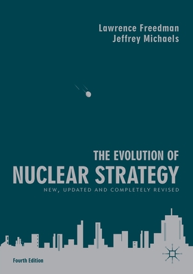 The Evolution of Nuclear Strategy: New, Updated and Completely Revised By Lawrence Freedman, Jeffrey Michaels Cover Image
