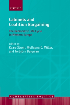 Cabinets and Coalition Bargaining: The Democractic Life Cycle in Western Europe (Comparative Politics) By Kaare Strøm (Editor), Wolfgang C. Müller (Editor), Torbjörn Bergman (Editor) Cover Image