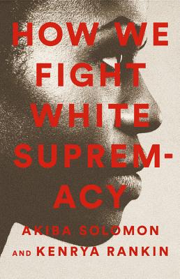 How We Fight White Supremacy: A Field Guide to Black Resistance