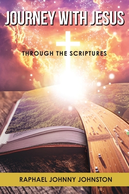 Journey with Jesus through the Scriptures By Raphael Johnny Johnston Cover Image