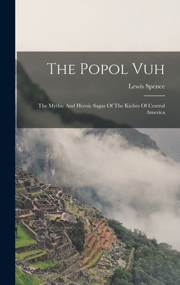 The Popol Vuh: The Mythic And Heroic Sagas Of The Kiches Of Central America Cover Image
