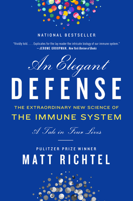 An Elegant Defense: The Extraordinary New Science of the Immune System: A Tale in Four Lives Cover Image