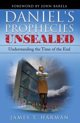 Daniel's Prophecies Unsealed: Understanding the Time of the End By James T. Harman Cover Image