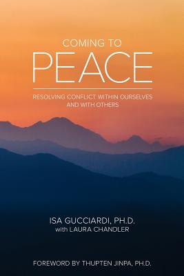Coming to Peace: Resolving Conflict Within Ourselves and With Others By Laura Chandler, Thupten Jinpa (Foreword by), Isa Gucciardi Cover Image