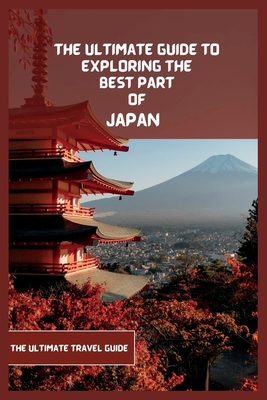 Japan Travel Guide 2024 (Travel Book): The Ultimate Travel Guide to Exploring the Best Part Of Japan Cover Image