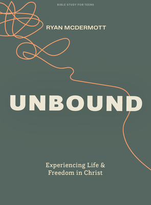 Unbound - Teen Bible Study Book: Experiencing Life and Freedom in Christ Cover Image