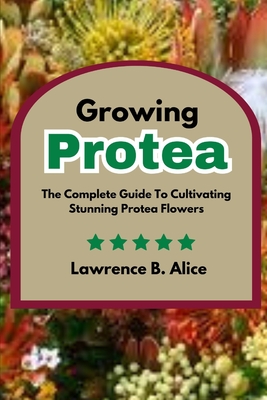 Growing Protea: The Complete Guide To Cultivating Stunning Protea Flowers Cover Image