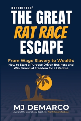 Unscripted - The Great Rat-Race Escape: From Wage Slavery to Wealth: How to Start a Purpose Driven Business and Win Financial Freedom for a Lifetime cover