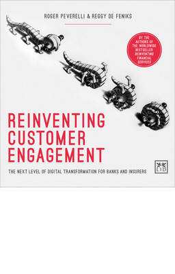 Reinventing Customer Engagement: The Next Level of Digital Transformation for Banks and Insurers By Roger Peverelli, Reggy De Feniks Cover Image