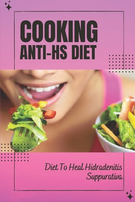 Cooking Anti-Hs Diet: Diet To Heal Hidradenitis Suppurativa: Diet To Heal Hidradenitis Suppurativa By Elinore McCool Cover Image
