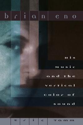 Brian Eno: His Music And The Vertical Color Of Sound By Eric Enno Tamm Cover Image