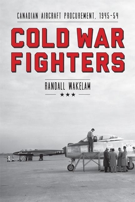 Cold War Fighters: Canadian Aircraft Procurement, 1945-54 (Studies in Canadian Military History) Cover Image