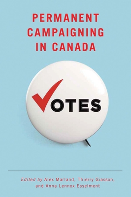 Permanent Campaigning in Canada (Communication, Strategy, and Politics)