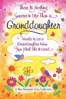 There Is Nothing Sweeter in Life Than a Granddaughter: Words to Let a Granddaughter Know How Much She Is Loved Cover Image
