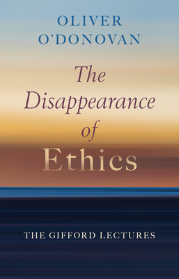 The Disappearance of Ethics: The Gifford Lectures Cover Image