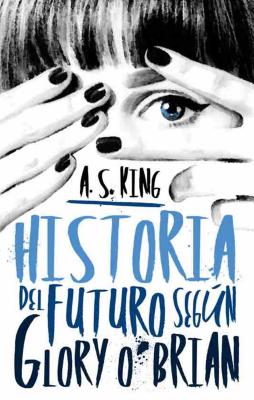 Historia del Futuro Segun Glory O'Brian By A. S. King Cover Image