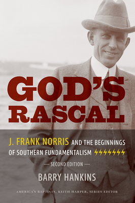 God's Rascal: J. Frank Norris and the Beginnings of Southern Fundamentalism (America's Baptists) By Barry Hankins Cover Image
