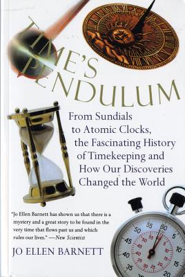 Time's Pendulum: From Sundials to Atomic Clocks, the Fascinating History of Timekeeping and How Our Discoveries Changed the World By Jo Ellen Barnett Cover Image