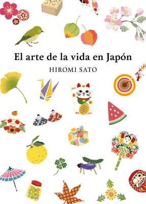El arte de la vida en Japón / The Art of Japanese Living By Hiromi Sato Cover Image