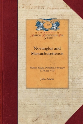 Novanglus and Massachusettensis: Or, Political Essays, Published in the Years 1774 and 1775, on the Principal Points of Controversy, Between Great Bri (Papers of George Washington: Revolutionary War) By John Adams Cover Image