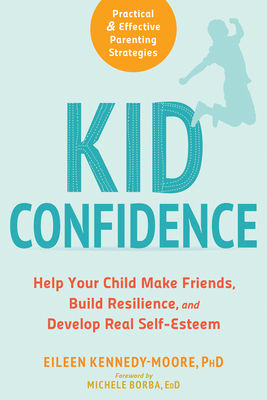 Kid Confidence: Help Your Child Make Friends, Build Resilience, and Develop Real Self-Esteem By Eileen Kennedy-Moore, Michele Borba (Foreword by) Cover Image