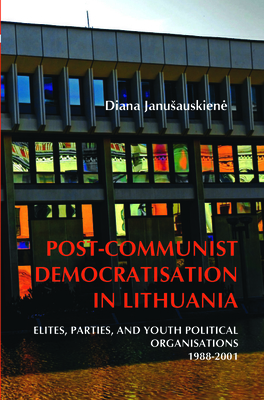 Post-Communist Democratisation in Lithuania: Elites, Parties, and Youth Political Organisations. 1988-2001 (On the Boundary of Two Worlds #28)