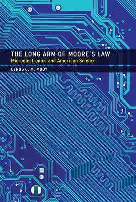 The Long Arm of Moore's Law: Microelectronics and American Science (Inside Technology)