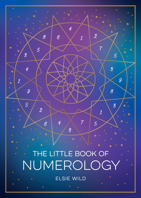 The Little Book of Numerology: A Beginner’s Guide to Shaping Your Destiny with the Power of Numbers By Elsie Wild Cover Image