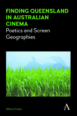 Finding Queensland in Australian Cinema: Poetics and Screen Geographies (Anthem Studies in Australian Literature and Culture #1)