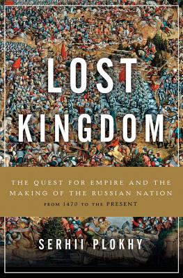 Lost Kingdom: The Quest for Empire and the Making of the Russian Nation By Serhii Plokhy Cover Image