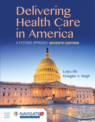 Delivering Health Care in America: A Systems Approach: A Systems Approach By Leiyu Shi, Douglas A. Singh Cover Image