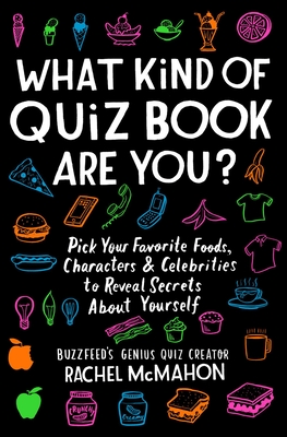 What Kind of Quiz Book Are You?: Pick Your Favorite Foods, Characters, and Celebrities to Reveal Secrets About Yourself By Rachel McMahon Cover Image