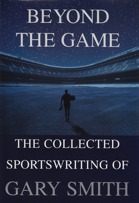 Beyond the Game: The Collected Sportswriting of Gary Smith Cover Image