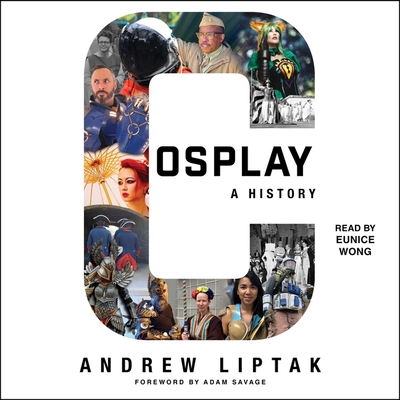 Cosplay: A History: The Builders, Fans, and Makers Who Bring Your Favorite Stories to Life By Andrew Liptak, Eunice Wong (Read by) Cover Image