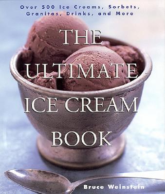 The Ultimate Ice Cream Book: Over 500 Ice Creams, Sorbets, Granitas, Drinks, And More Cover Image