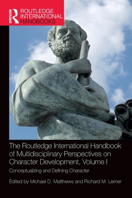 The Routledge International Handbook of Multidisciplinary Perspectives on Character Development, Volume I: Conceptualizing and Defining Character (Routledge International Handbooks)