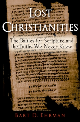 Lost Christianities: The Battles for Scripture and the Faiths We Never Knew By Bart D. Ehrman Cover Image